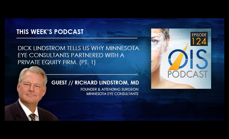 Dick Lindstrom Tells us why Minnesota Eye Consultants Partnered With a Private Equity Firm (Pt. 1)